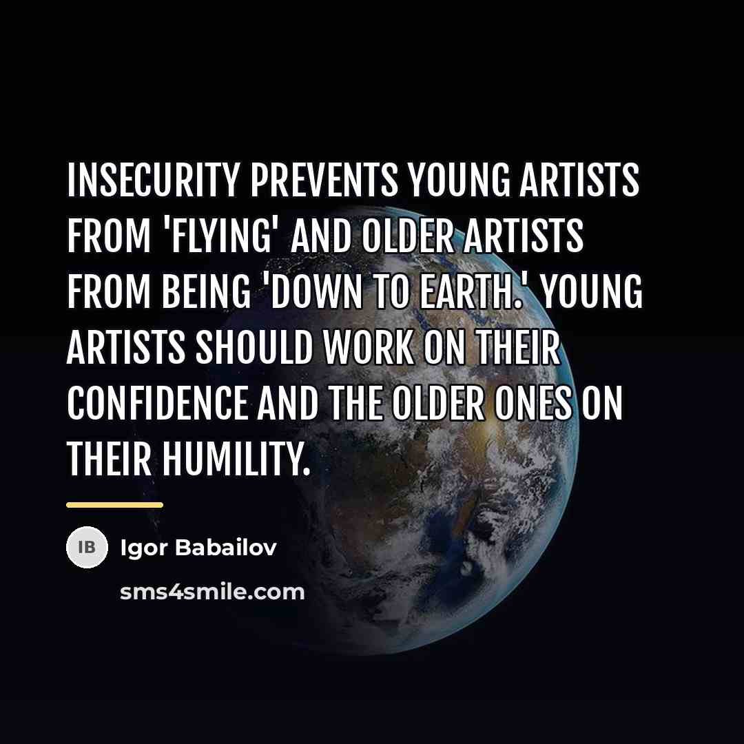 “Insecurity prevents young artists from 'flying' and older artists from…” quote by Igor Babailov