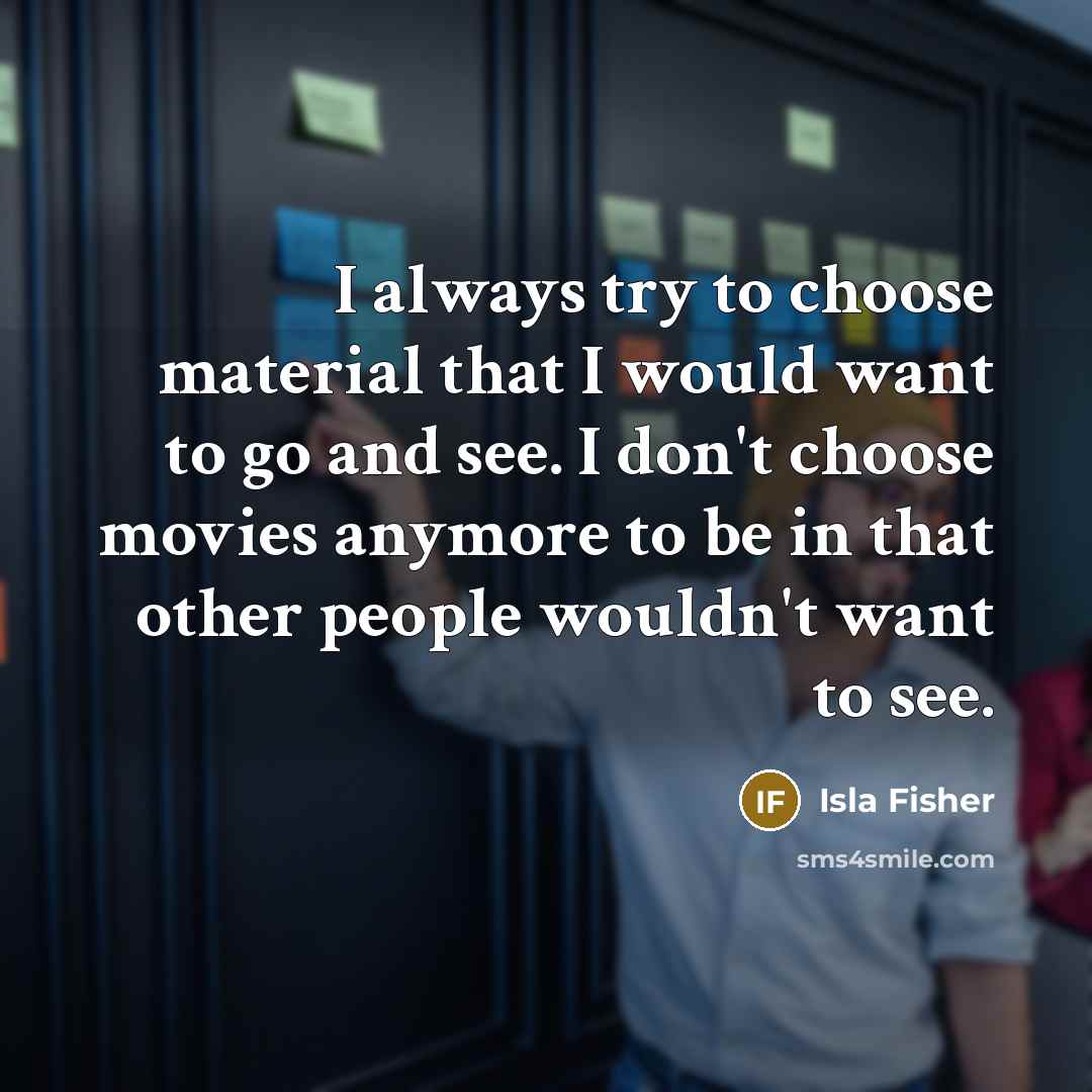 “I always try to choose material that I would want…” quote by Isla Fisher