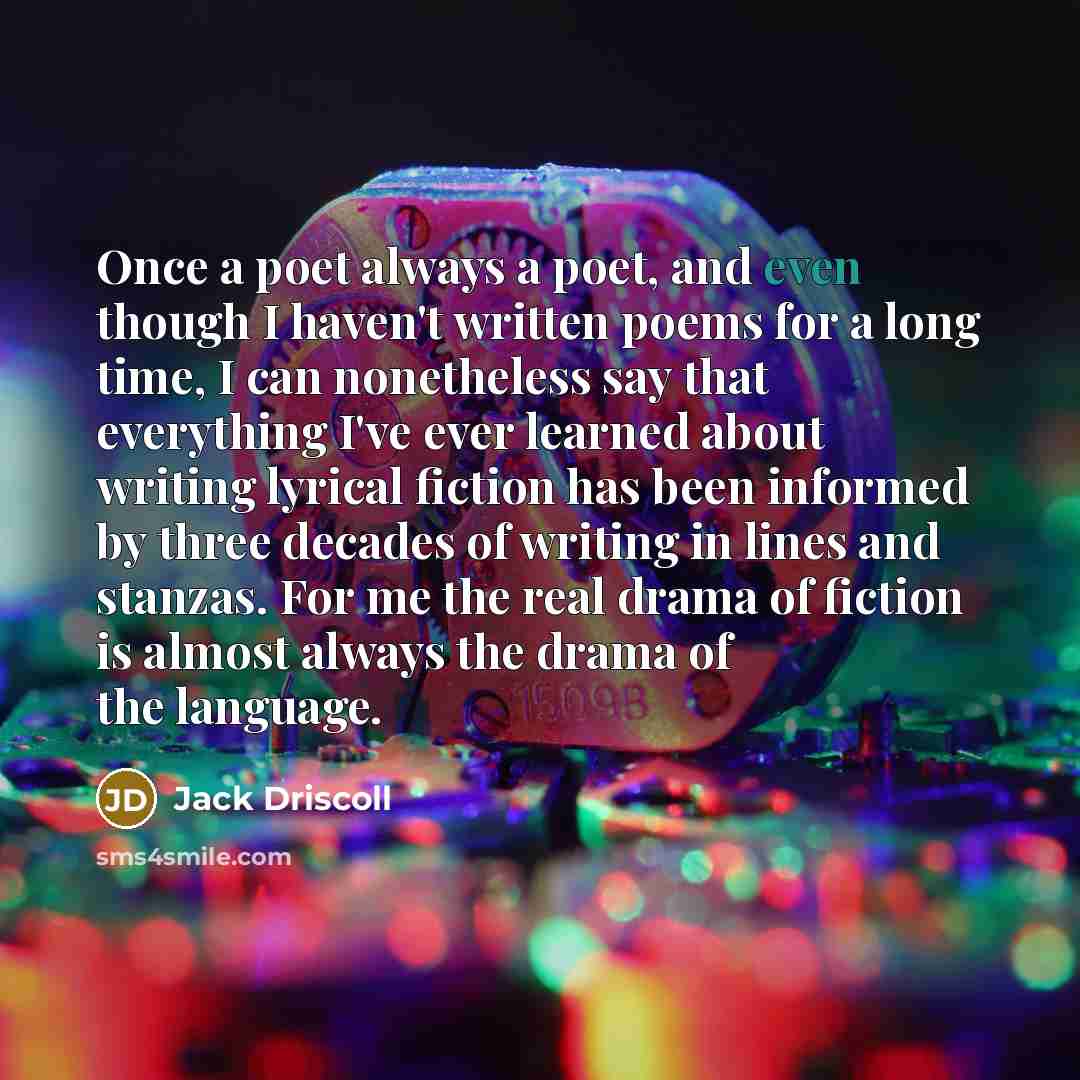 “Once a poet always a poet, and even though I…” quote by Jack Driscoll