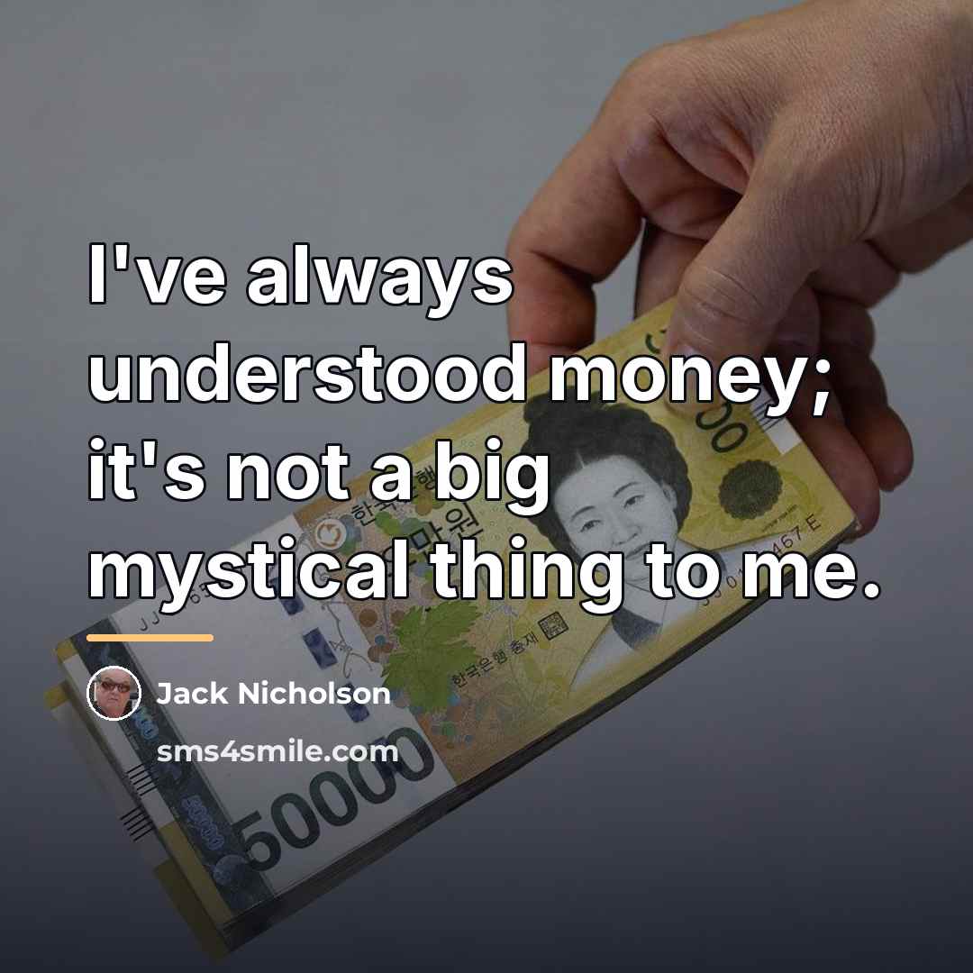 “I've always understood money; it's not a big mystical thing…” quote by Jack Nicholson