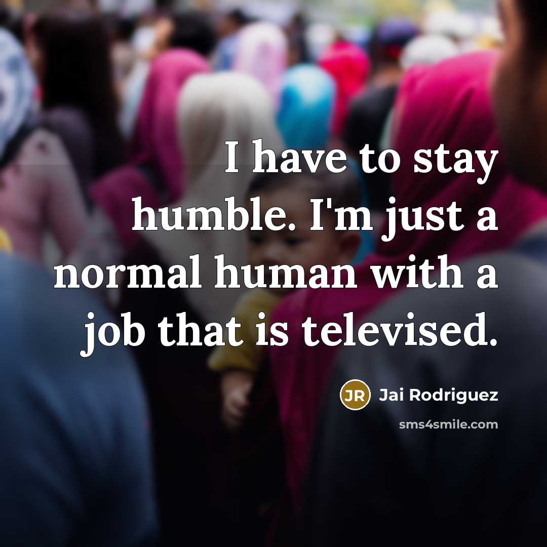 “I have to stay humble. I'm just a normal human…” quote by Jai Rodriguez