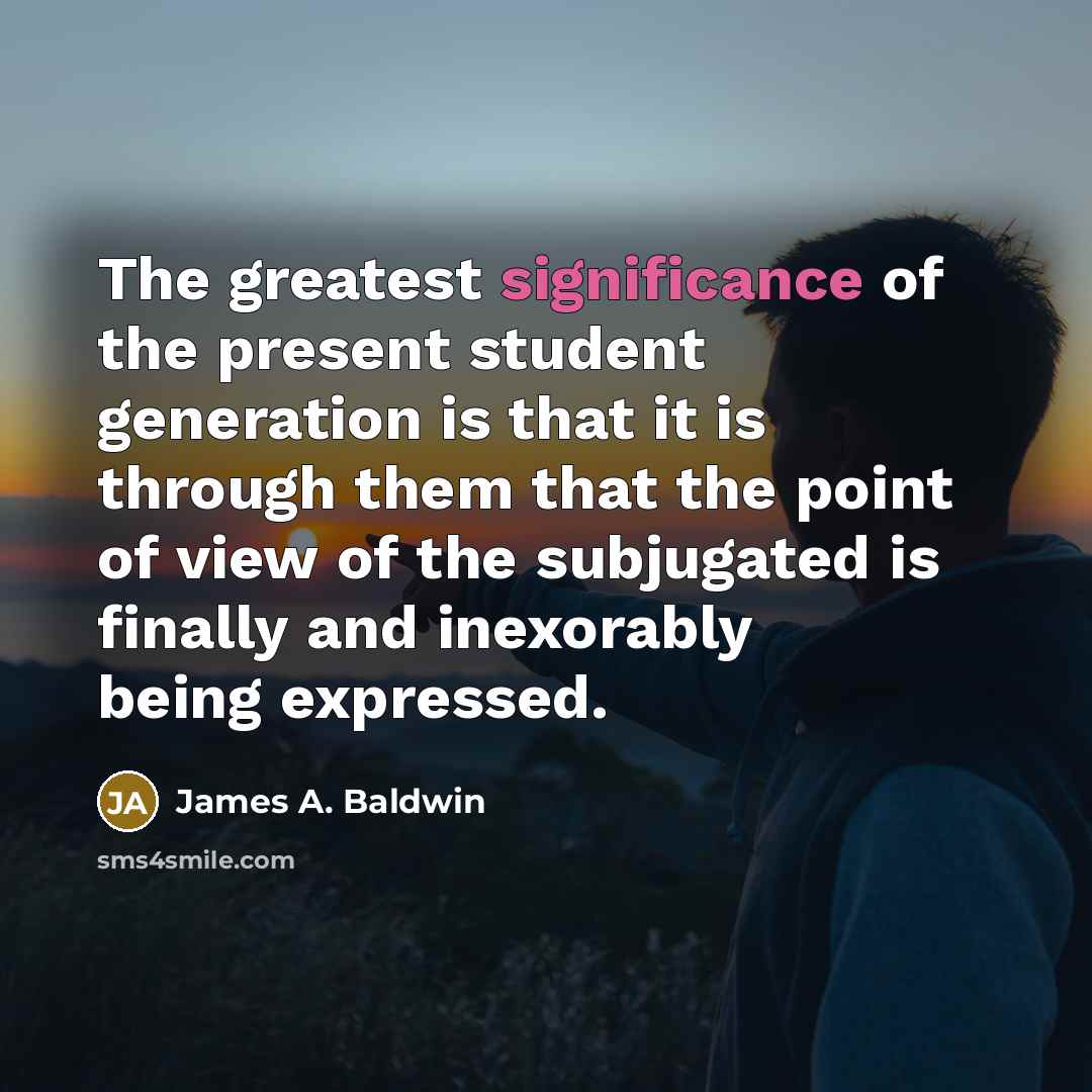 “The greatest significance of the present student generation is that…” quote by James A. Baldwin