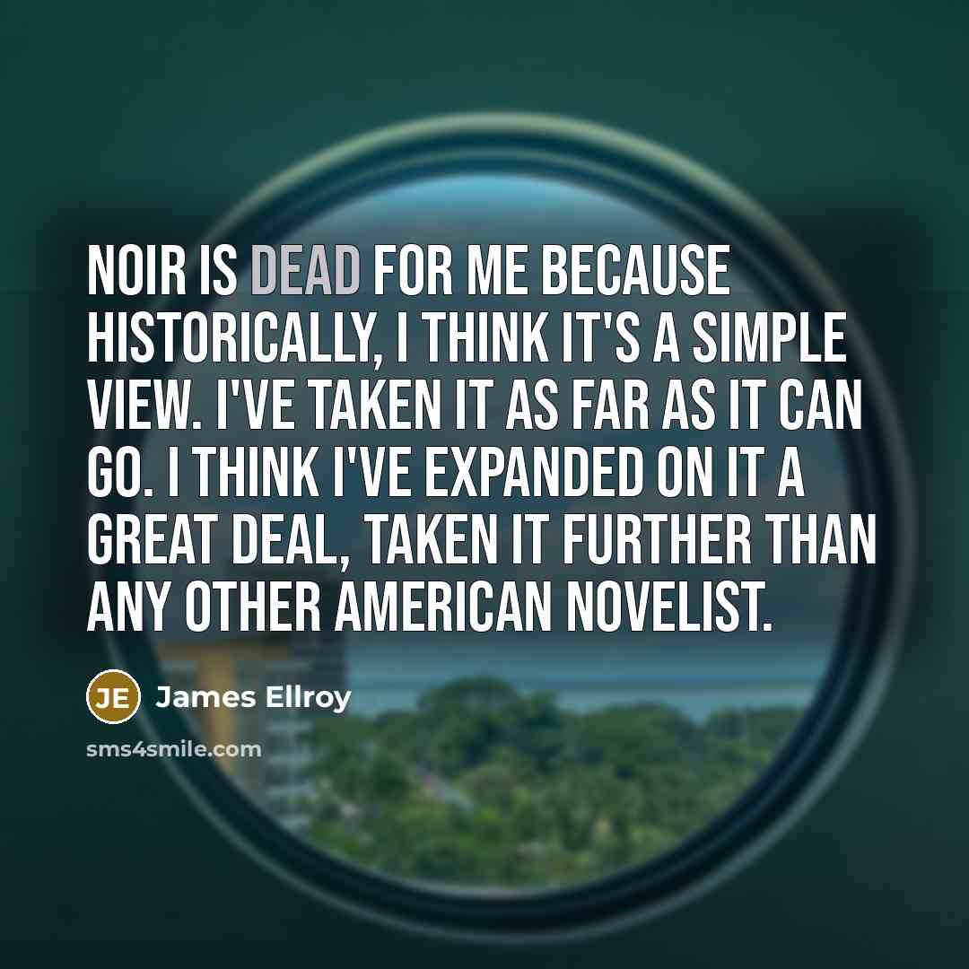 “Noir is dead for me because historically, I think it's…” quote by James Ellroy