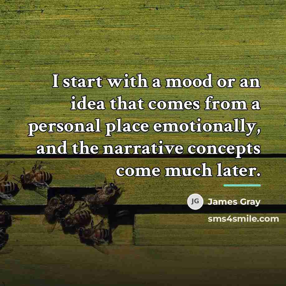 “I start with a mood or an idea that comes…” quote by James Gray