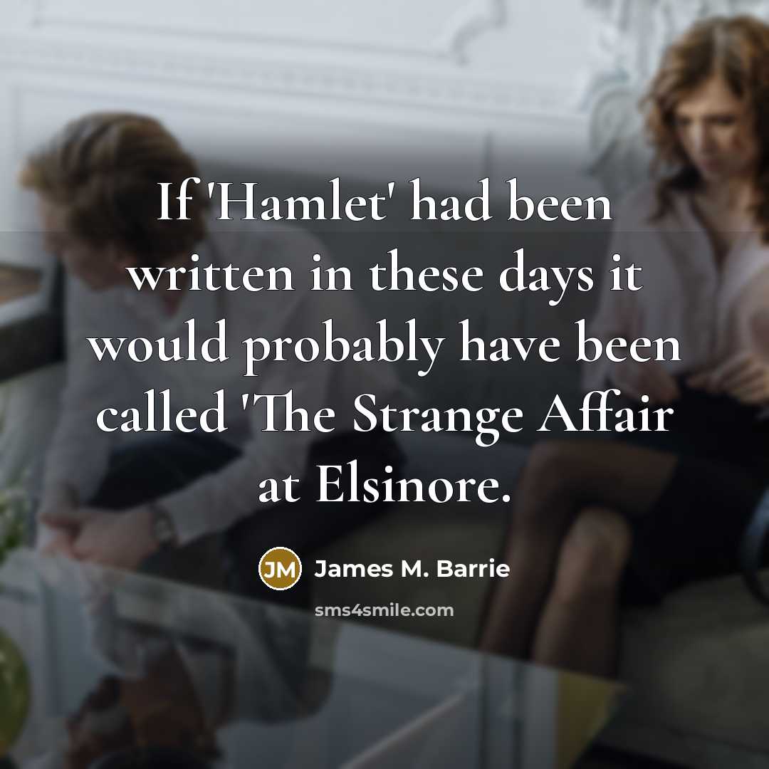 “If 'Hamlet' had been written in these days it would…” quote by James M. Barrie