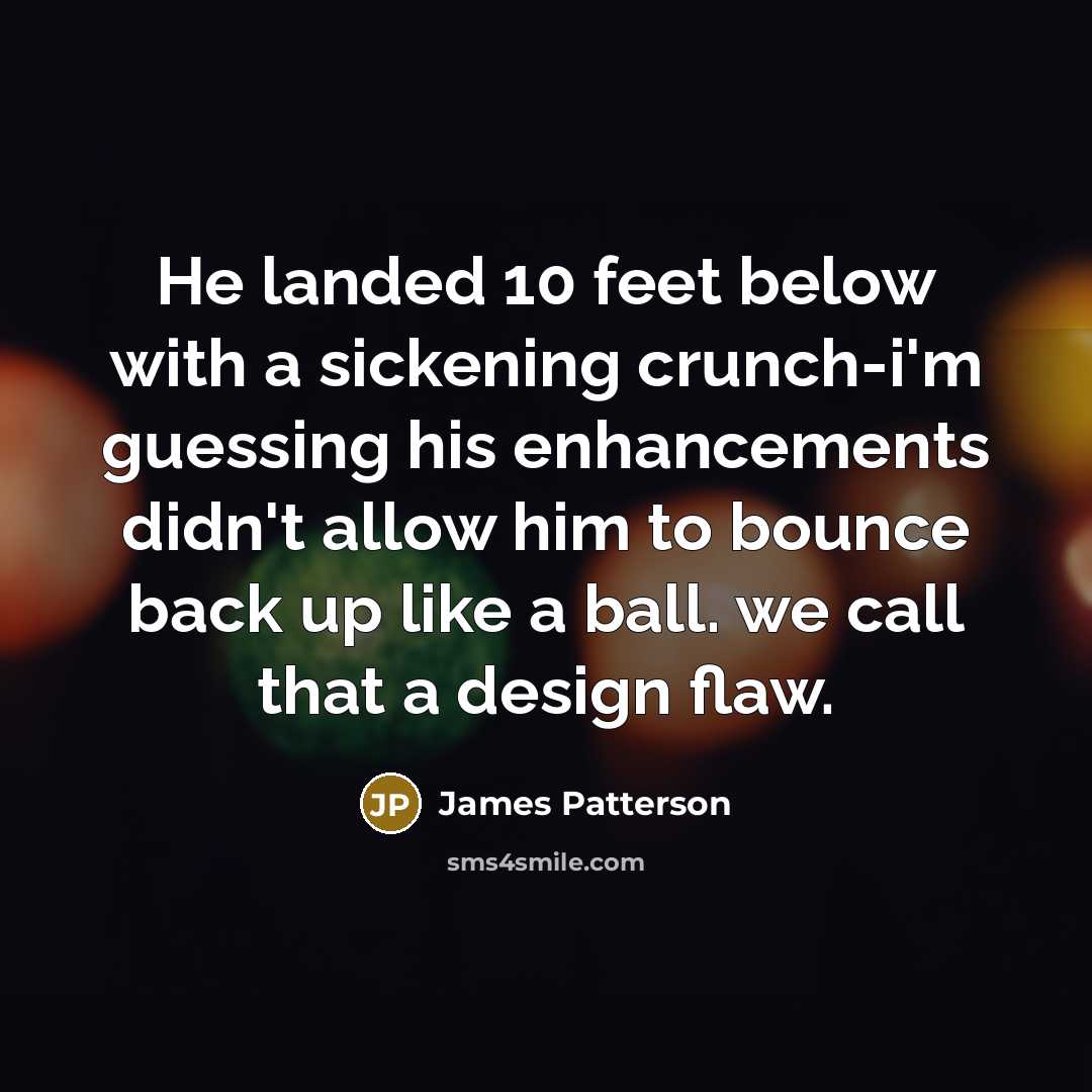 “He landed 10 feet below with a sickening crunch-i'm guessing…” quote by James Patterson