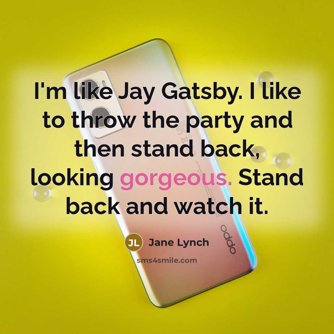 “I'm like Jay Gatsby. I like to throw the party…” quote by Jane Lynch