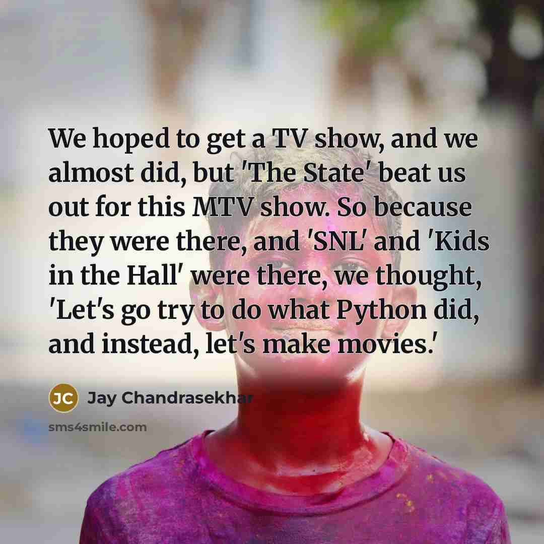 “We hoped to get a TV show, and we almost…” quote by Jay Chandrasekhar