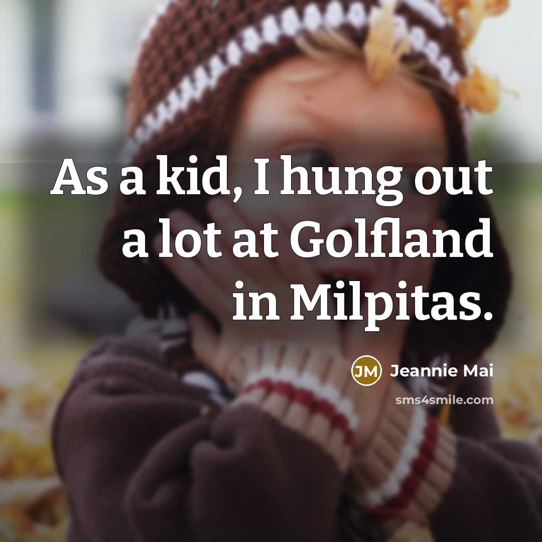 “As a kid, I hung out a lot at Golfland…” quote by Jeannie Mai