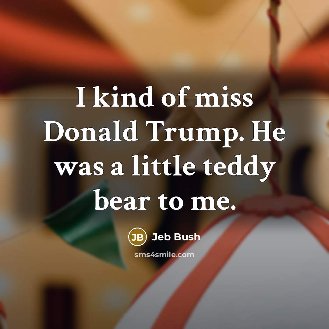 “I kind of miss Donald Trump. He was a little…” quote by Jeb Bush