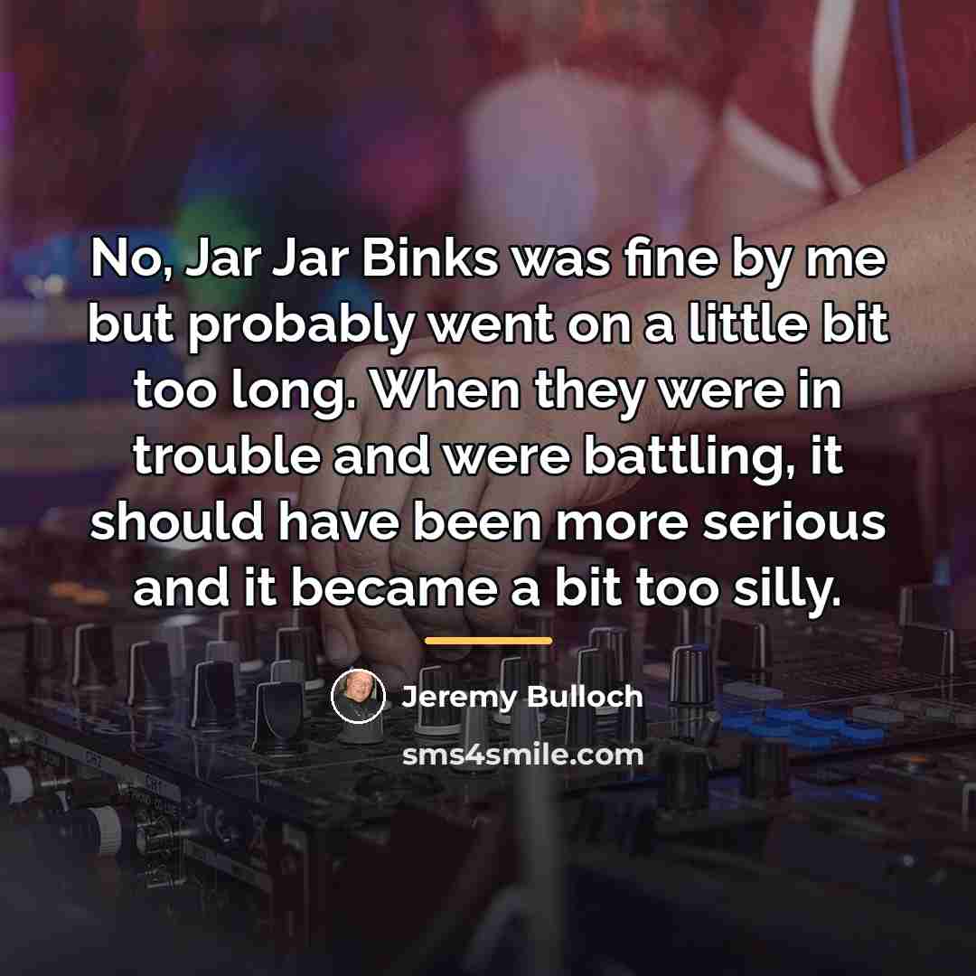 “No, Jar Jar Binks was fine by me but probably…” quote by Jeremy Bulloch