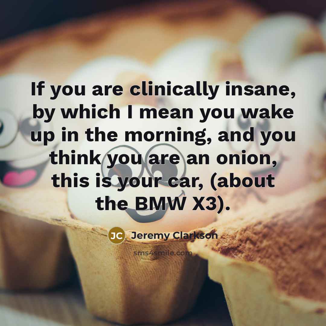 “If you are clinically insane, by which I mean you…” quote by Jeremy Clarkson