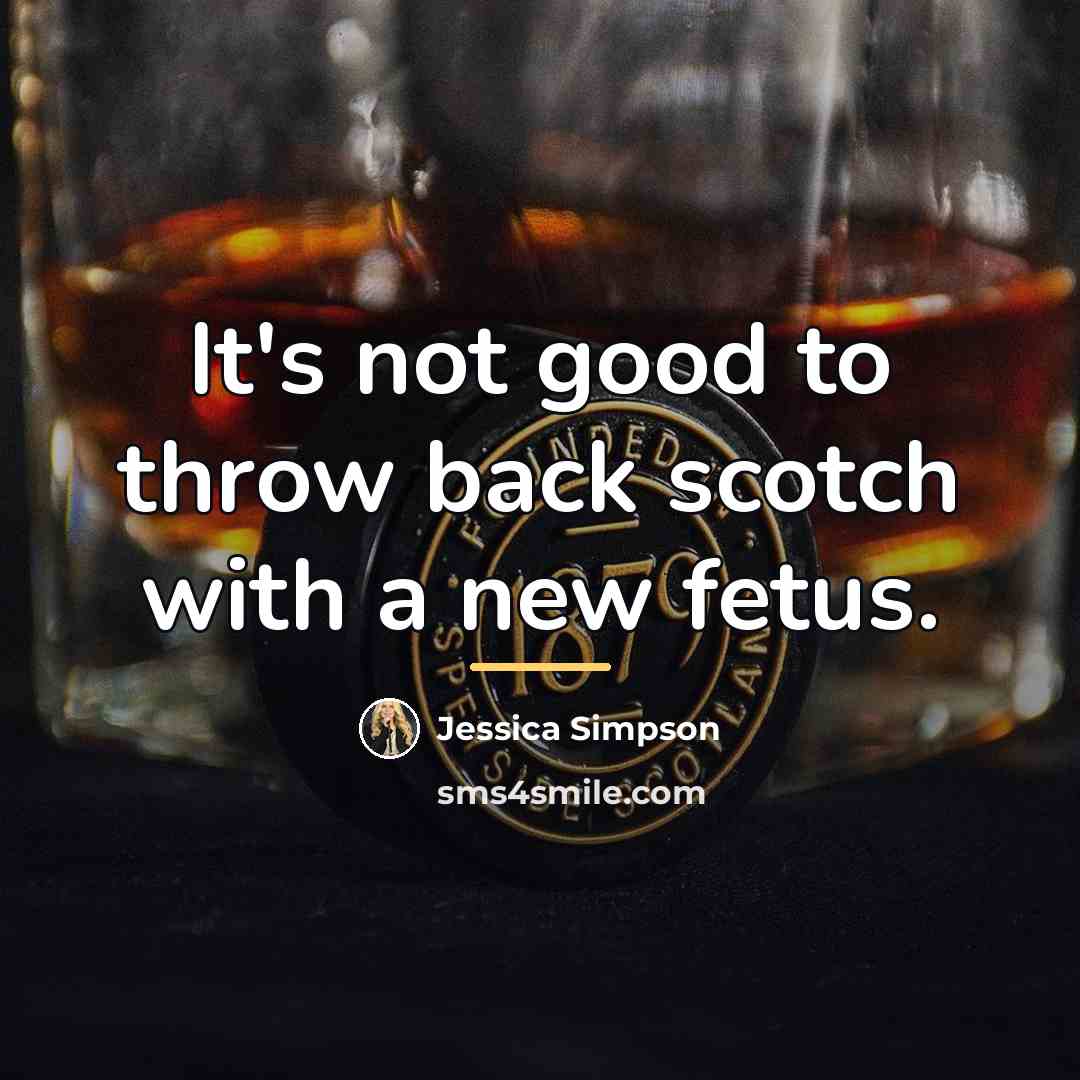 “It's not good to throw back scotch with a new…” quote by Jessica Simpson