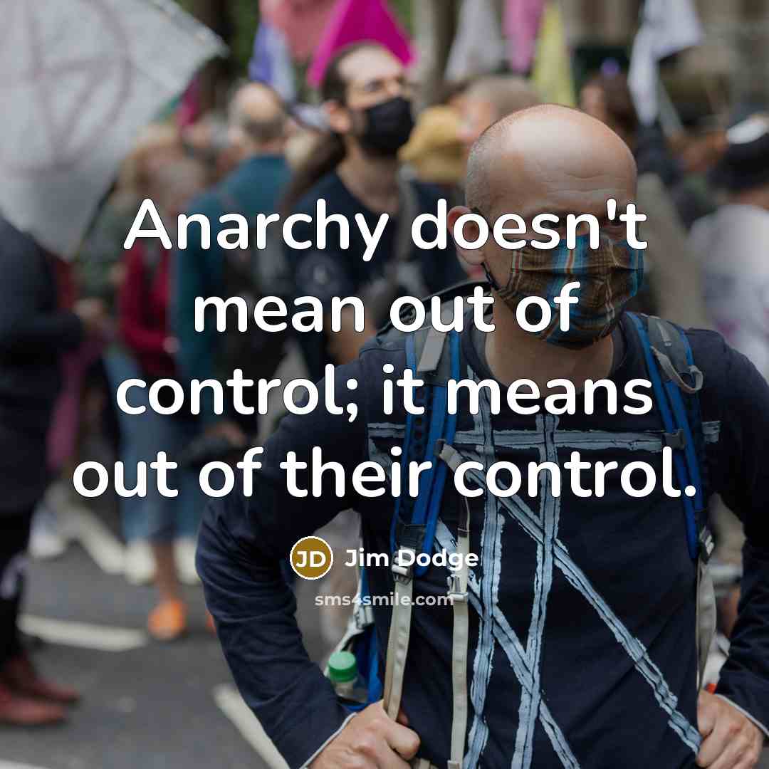“Anarchy doesn't mean out of control; it means out of…” quote by Jim Dodge
