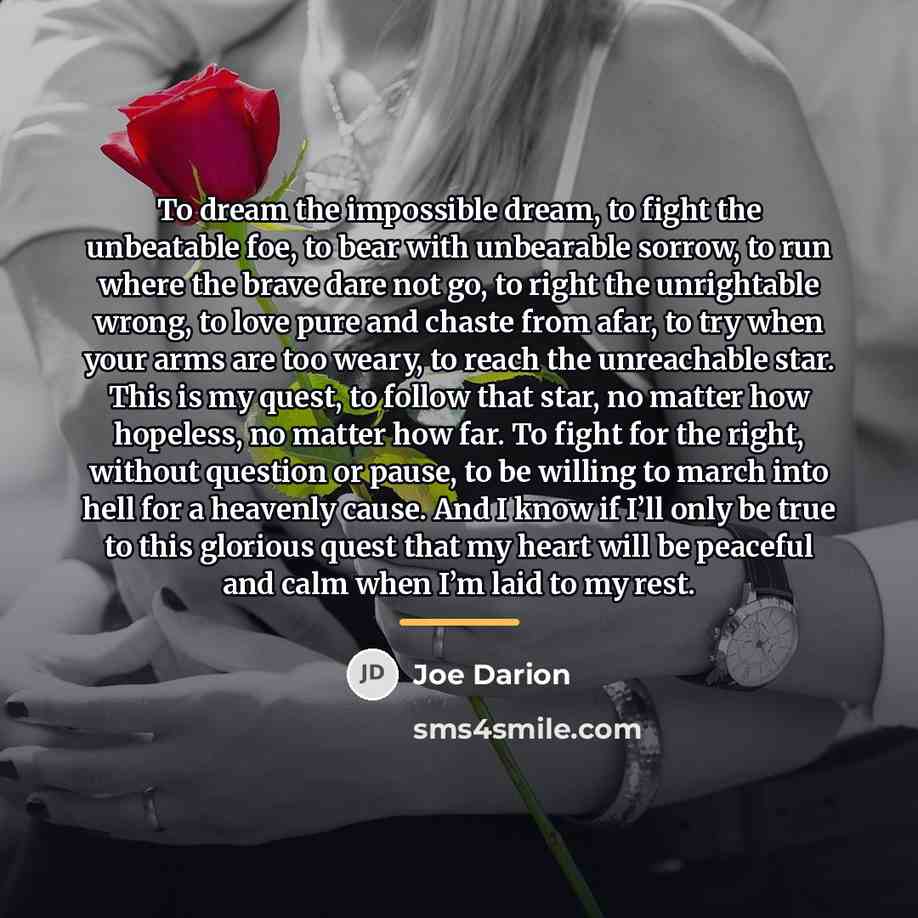 “To dream the impossible dream, to fight the unbeatable foe,…” quote by Joe Darion