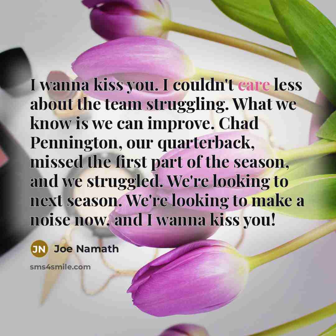 “I wanna kiss you. I couldn't care less about the…” quote by Joe Namath