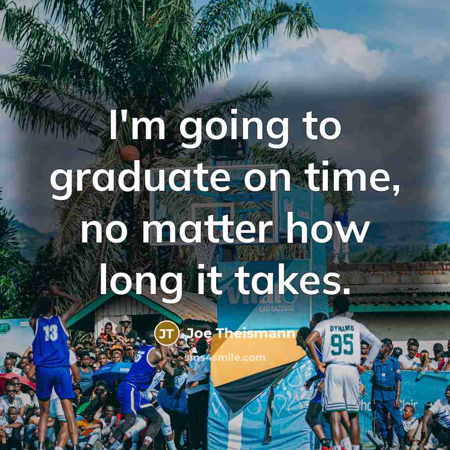 “I'm going to graduate on time, no matter how long…” quote by Joe Theismann