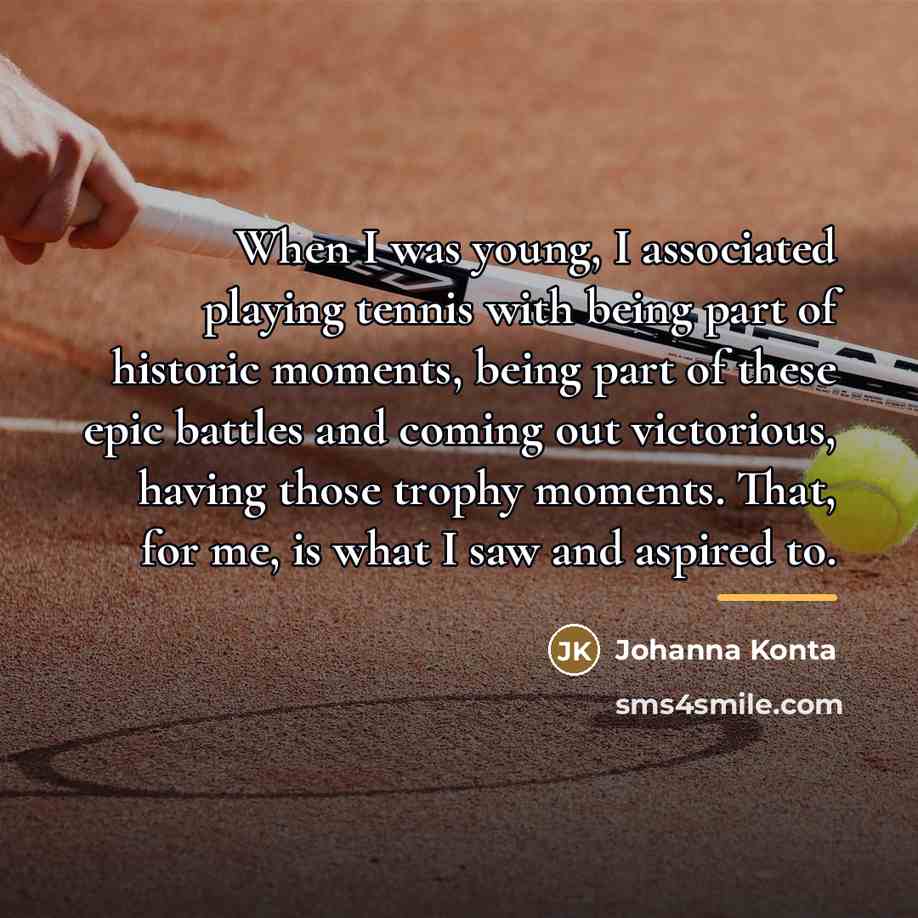“When I was young, I associated playing tennis with being…” quote by Johanna Konta