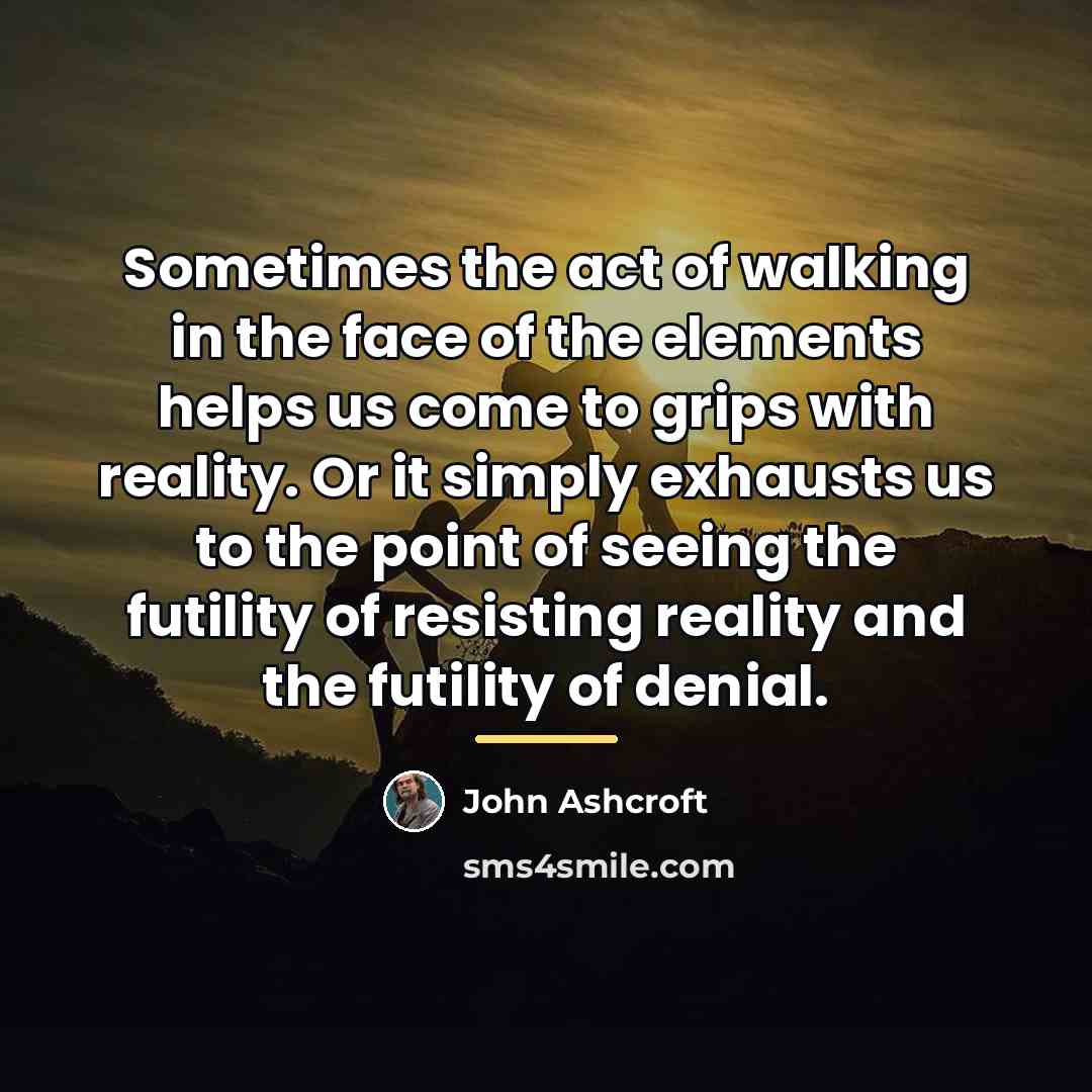 “Sometimes the act of walking in the face of the…” quote by John Ashcroft