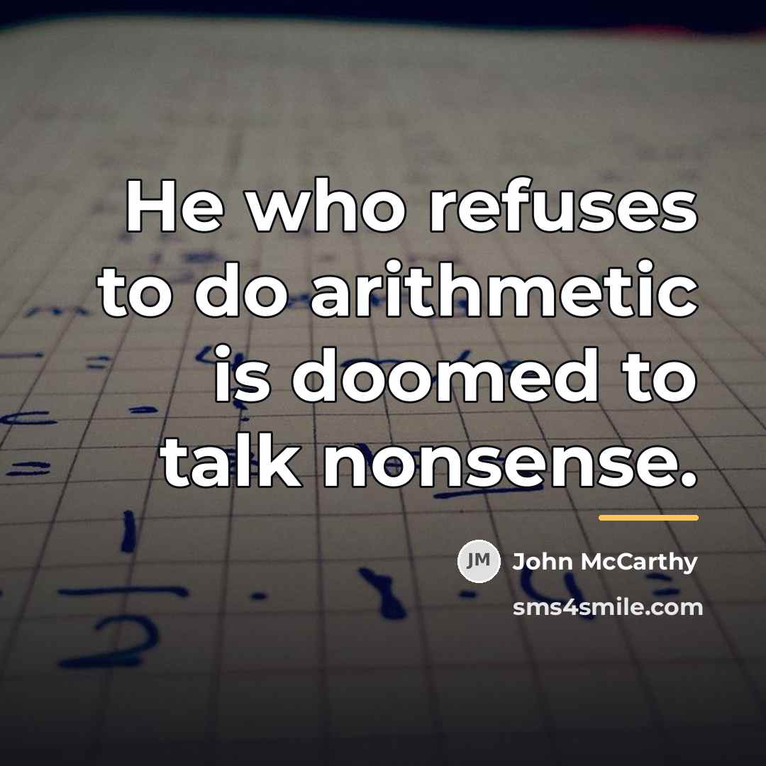 “He who refuses to do arithmetic is doomed to talk…” quote by John McCarthy