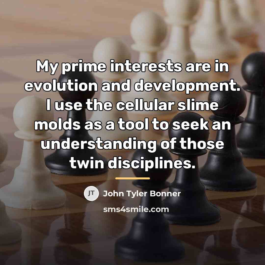 “My prime interests are in evolution and development. I use…” quote by John Tyler Bonner