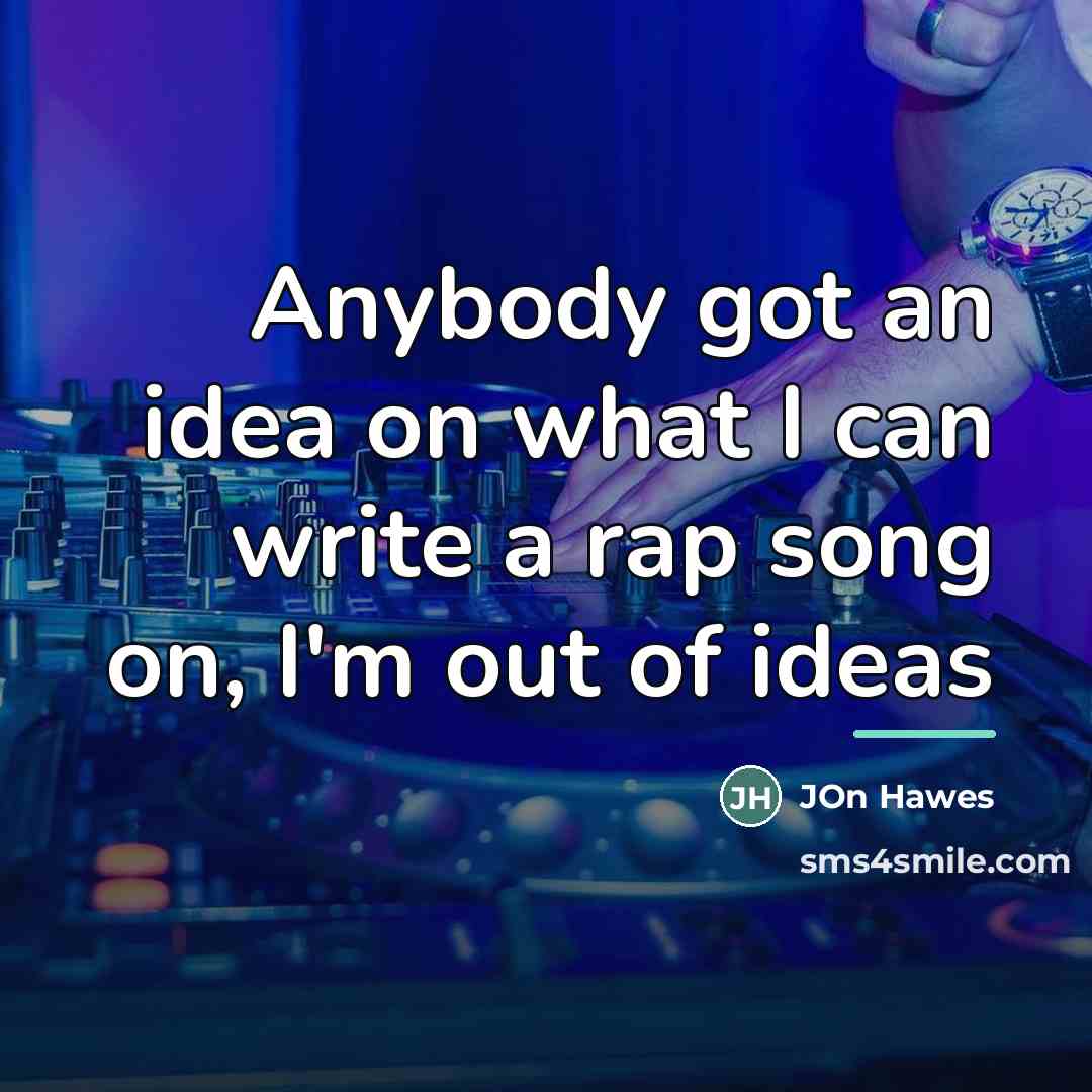 “Anybody got an idea on what I can write a…” quote by Jon Hawes