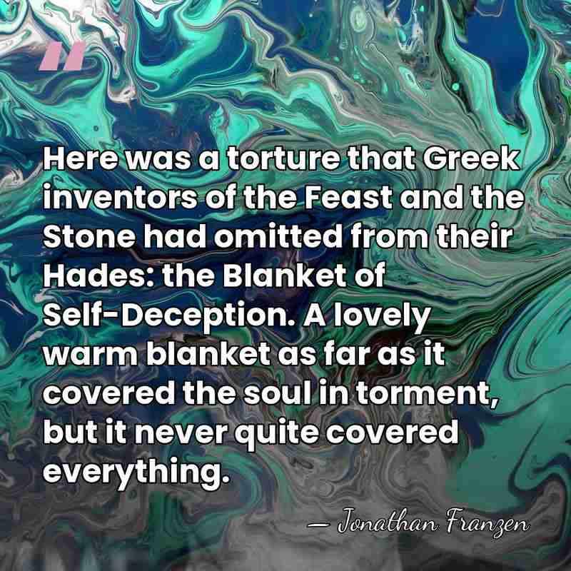 Here was a torture that Greek inventors of the Feast and the&hellip; - Jonathan Franzen