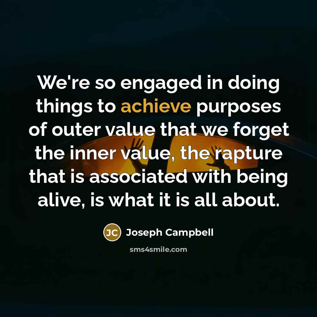 “We're so engaged in doing things to achieve purposes of…” quote by Joseph Campbell