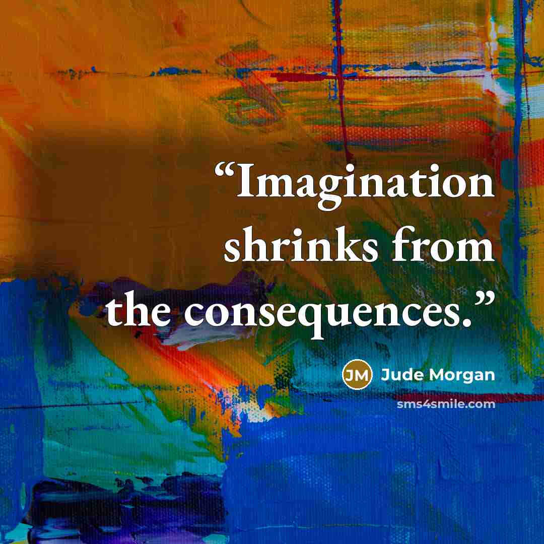 “Imagination shrinks from the consequences.” quote by Jude Morgan