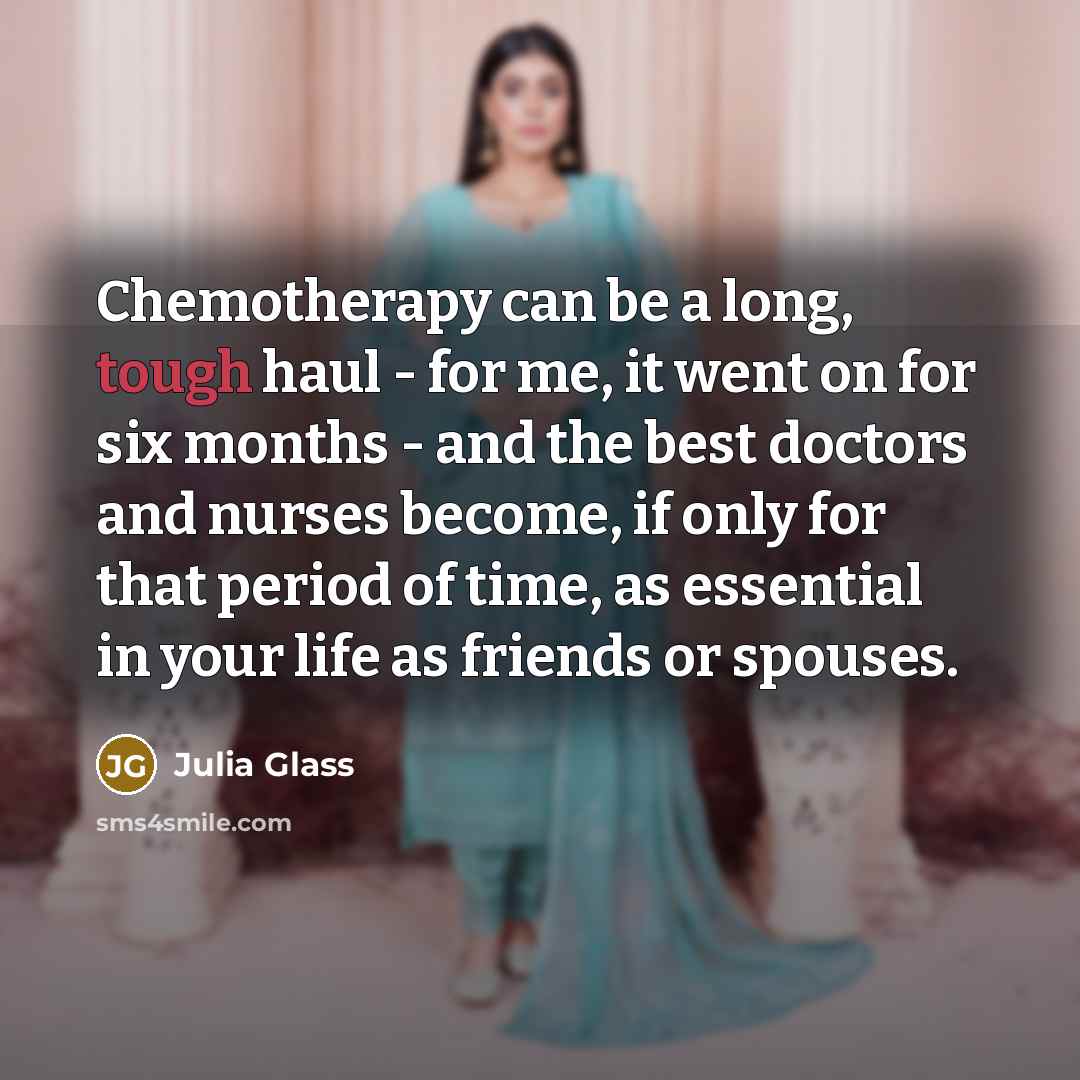 “Chemotherapy can be a long, tough haul - for me,…” quote by Julia Glass