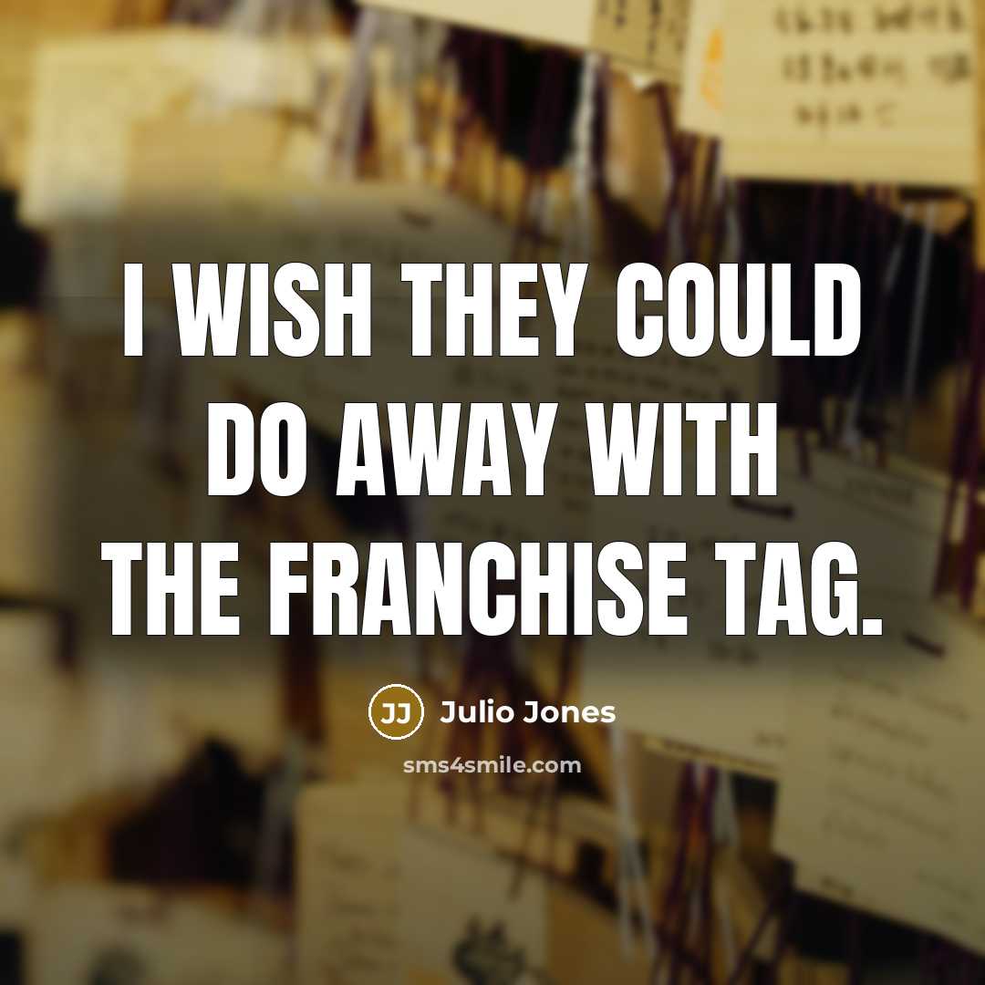 “I wish they could do away with the franchise tag.…” quote by Julio Jones