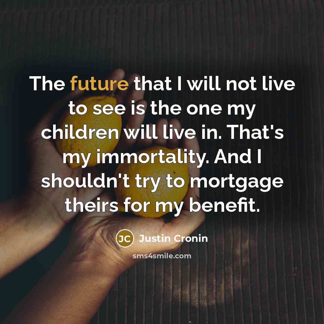 “The future that I will not live to see is…” quote by Justin Cronin