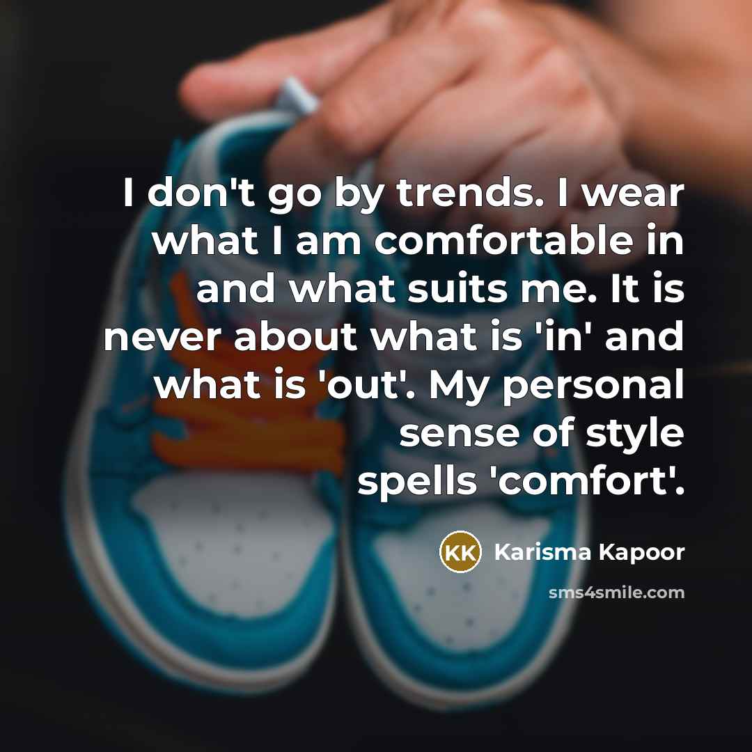 “I don't go by trends. I wear what I am…” quote by Karisma Kapoor