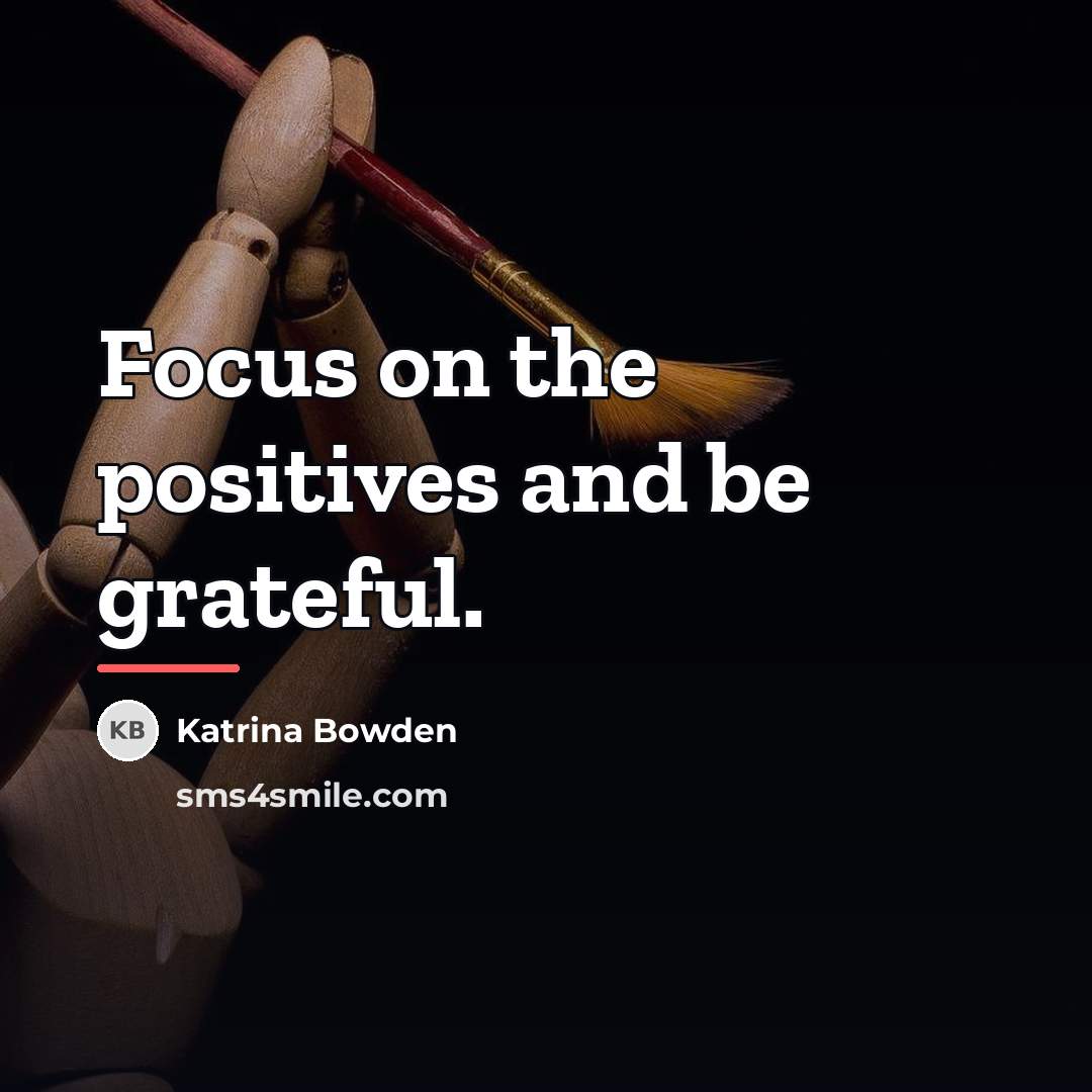 “Focus on the positives and be grateful.…” quote by Katrina Bowden