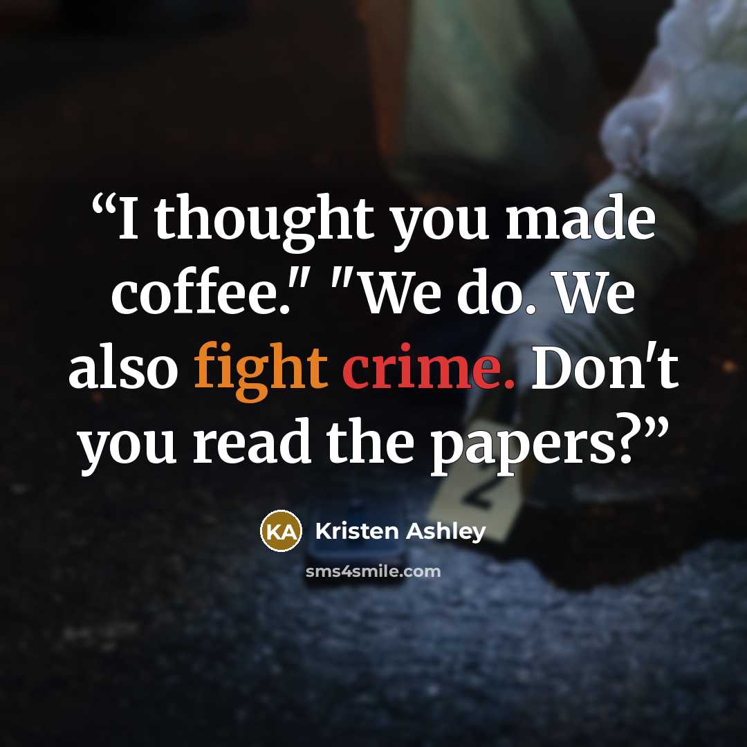 “I thought you made coffee." "We do. We also fight crime. Don't you read the papers?” quote by Kristen Ashley