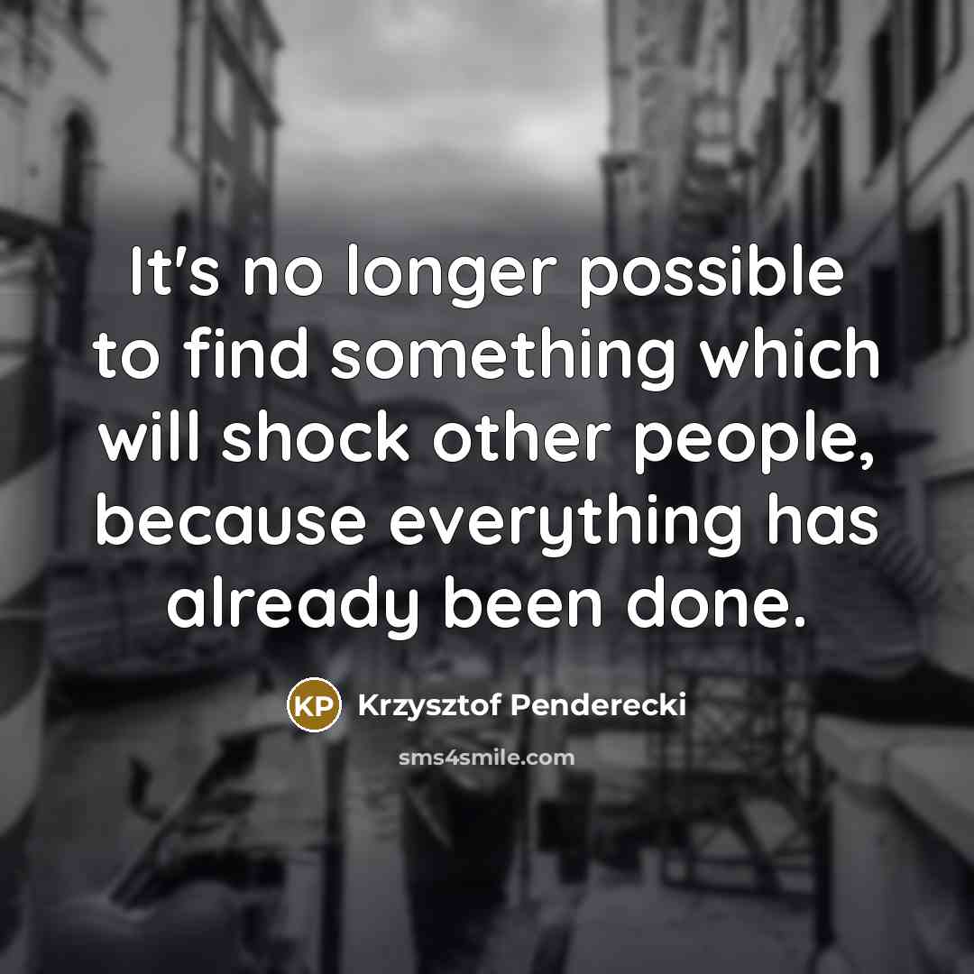 “It's no longer possible to find something which will shock…” quote by Krzysztof Penderecki