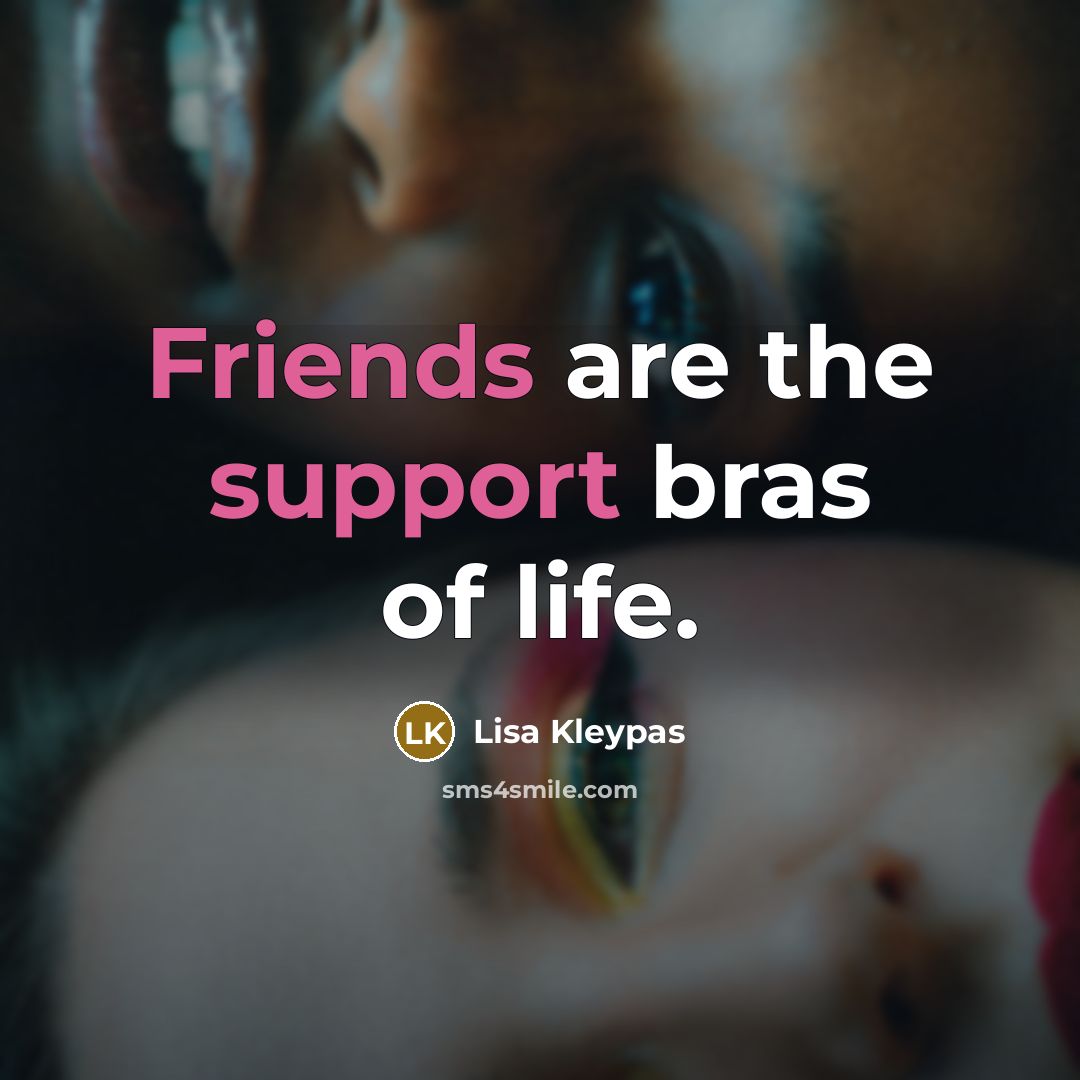 “Friends are the support bras of life.…” quote by Lisa Kleypas