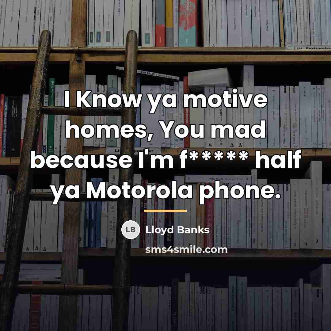 “I Know ya motive homes, You mad because I'm f*****…” quote by Lloyd Banks