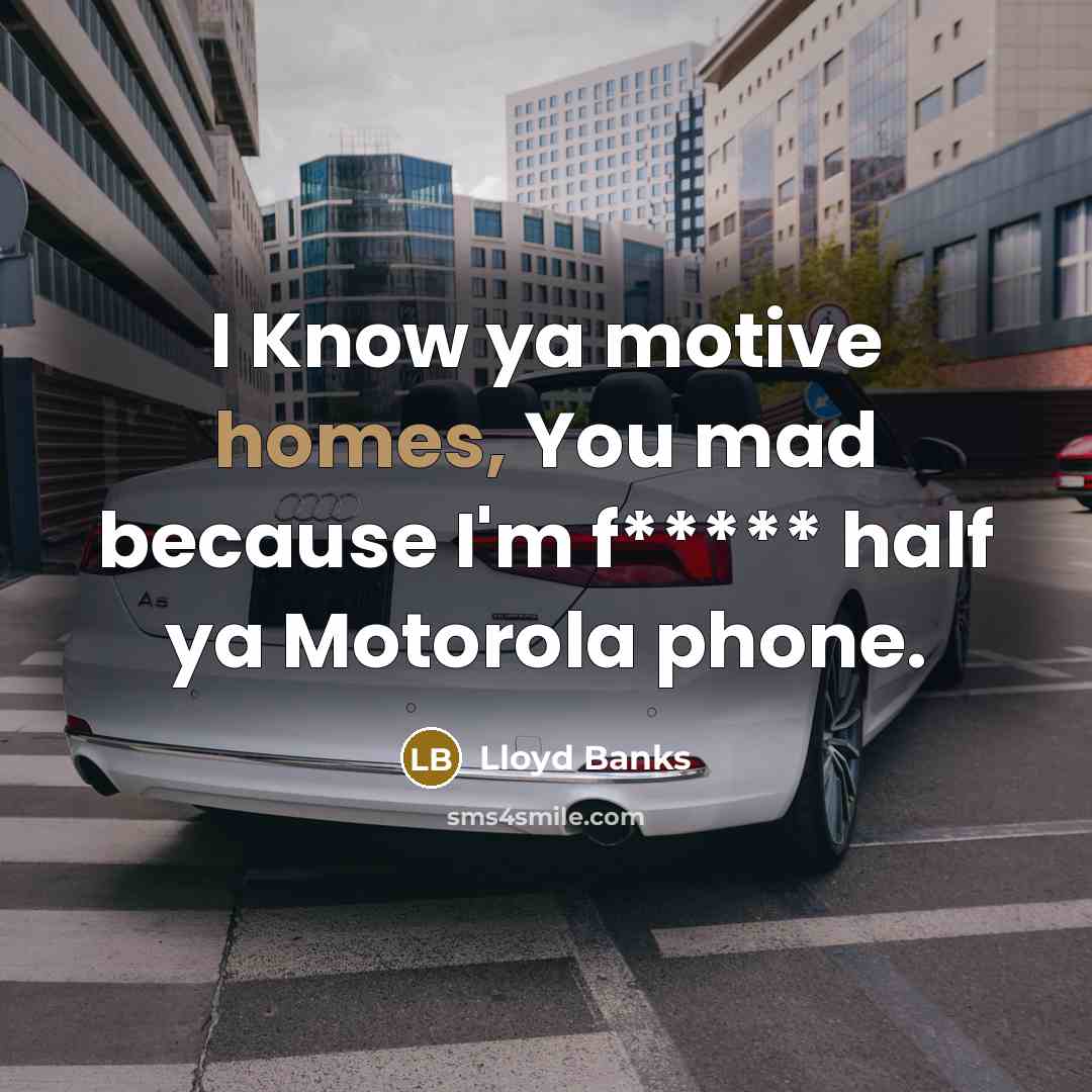 “I Know ya motive homes, You mad because I'm f***** half ya Motorola phone.” quote by Lloyd Banks
