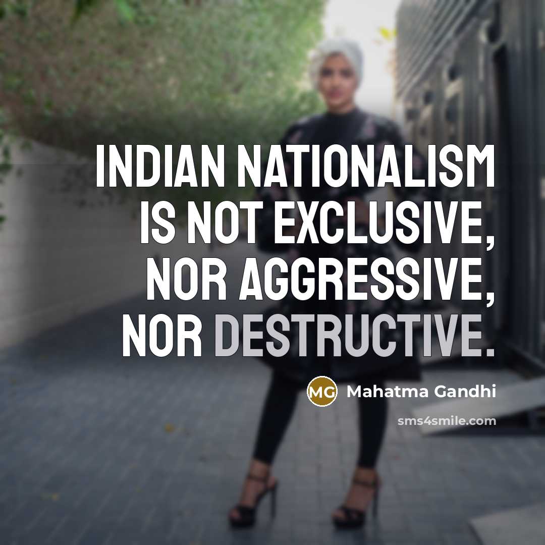 “Indian nationalism is not exclusive, nor aggressive, nor destructive.…” quote by Mahatma Gandhi
