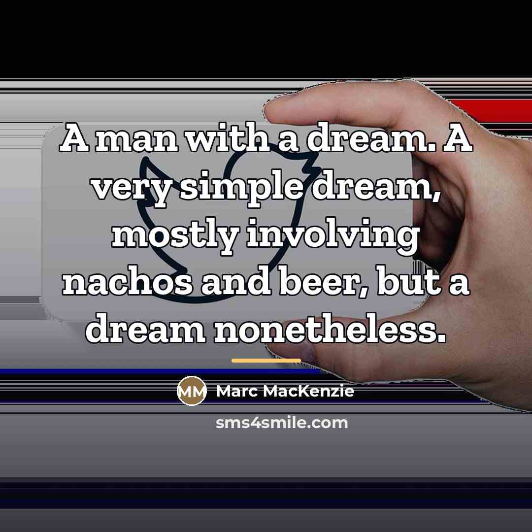 “A man with a dream. A very simple dream, mostly…” quote by Marc MacKenzie