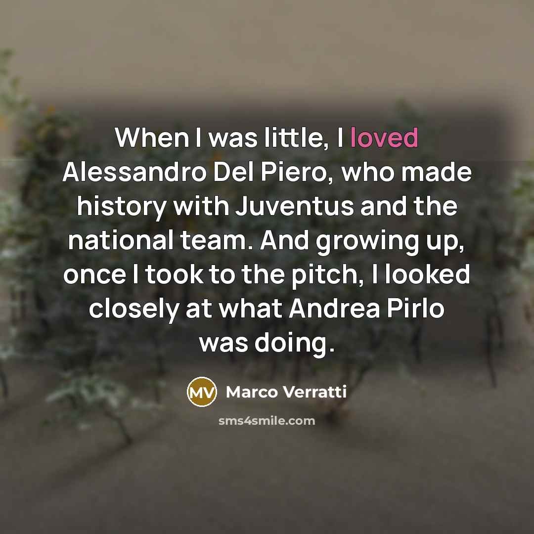 “When I was little, I loved Alessandro Del Piero, who…” quote by Marco Verratti