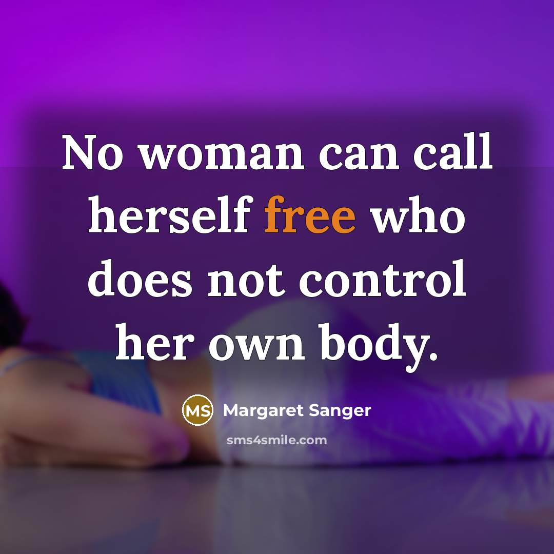 “No woman can call herself free who does not control…” quote by Margaret Sanger