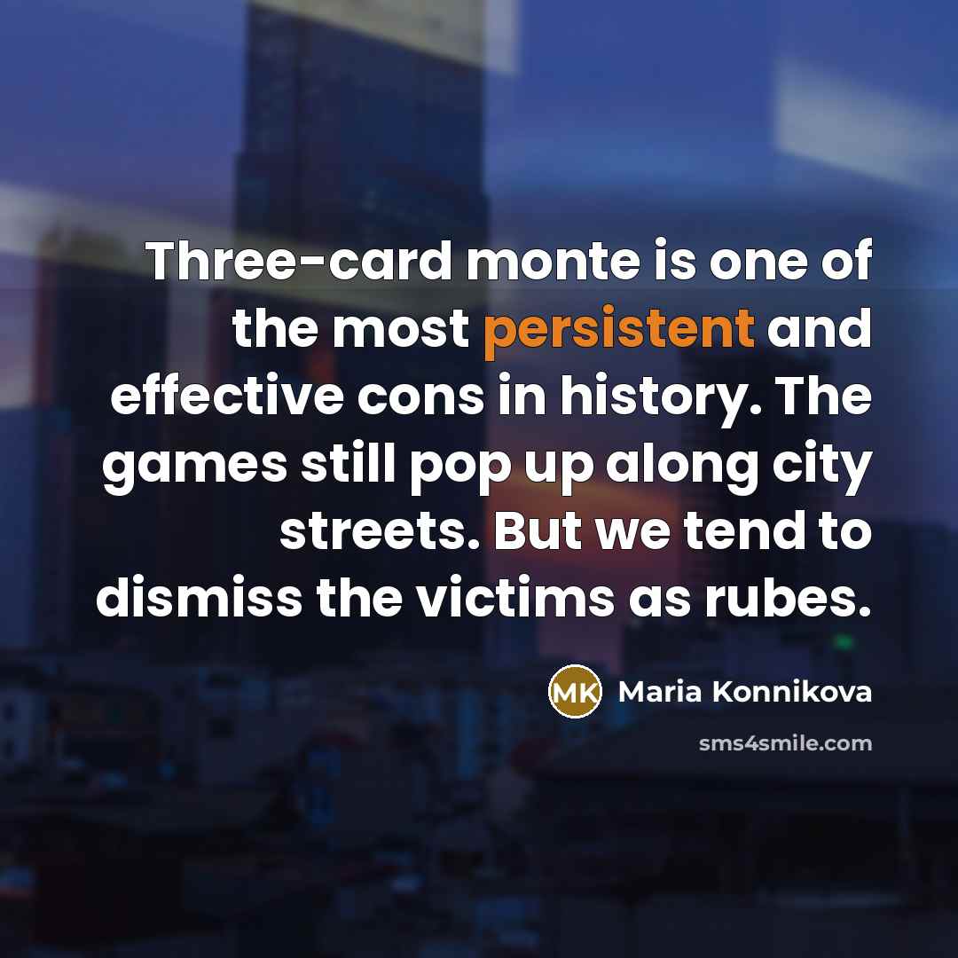“Three-card monte is one of the most persistent and effective…” quote by Maria Konnikova