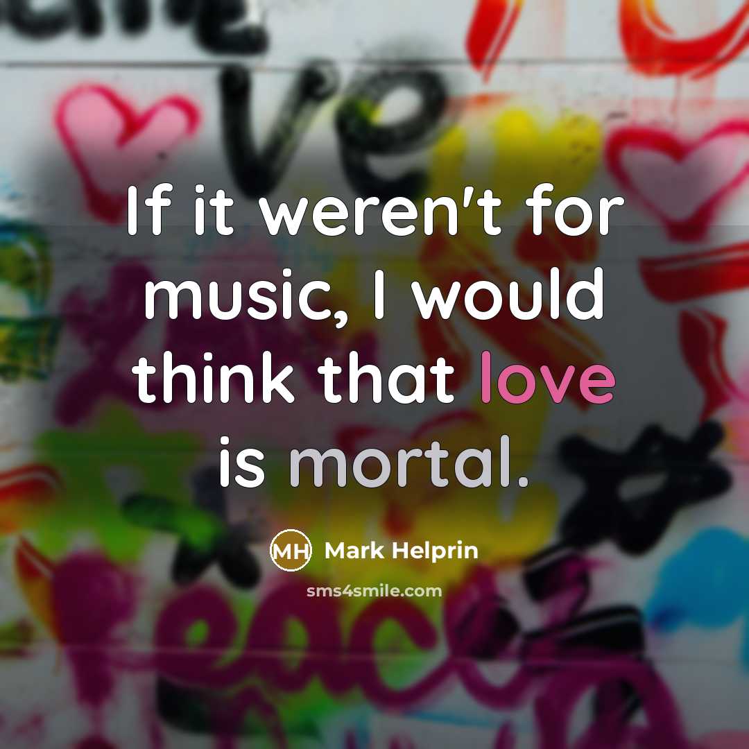 “If it weren't for music, I would think that love…” quote by Mark Helprin