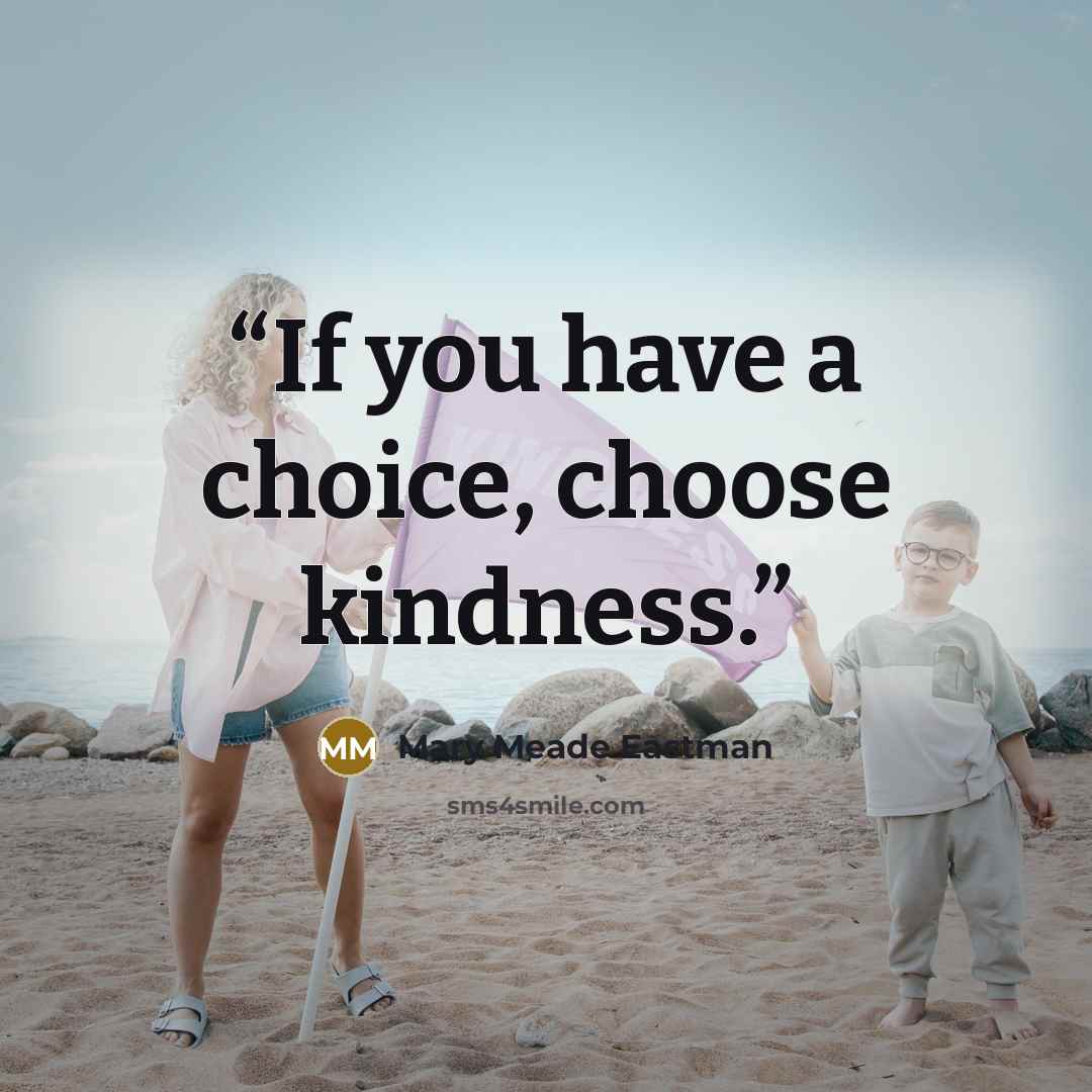 “If you have a choice, choose kindness.” quote by Mary Meade Eastman