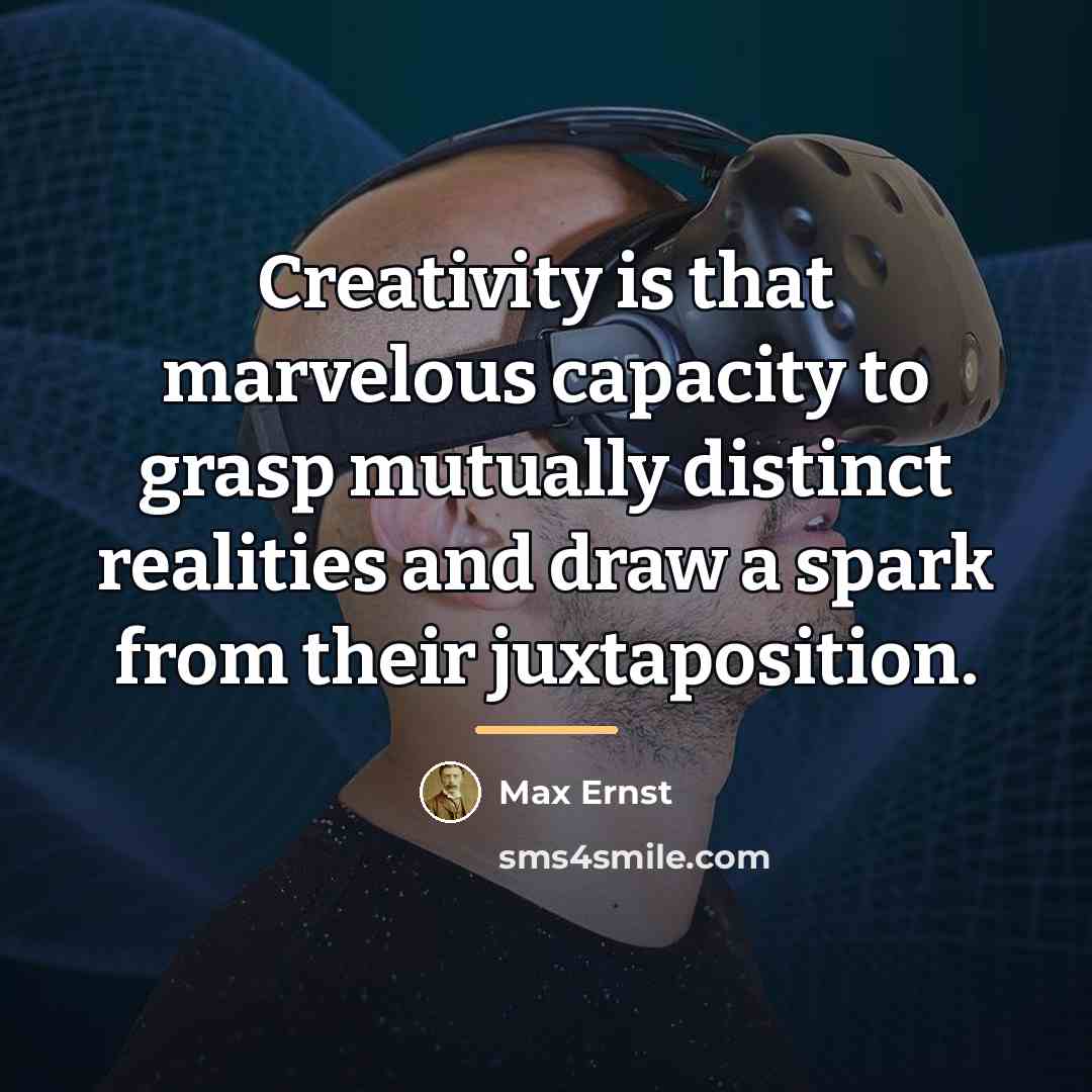 “Creativity is that marvelous capacity to grasp mutually distinct realities…” quote by Max Ernst