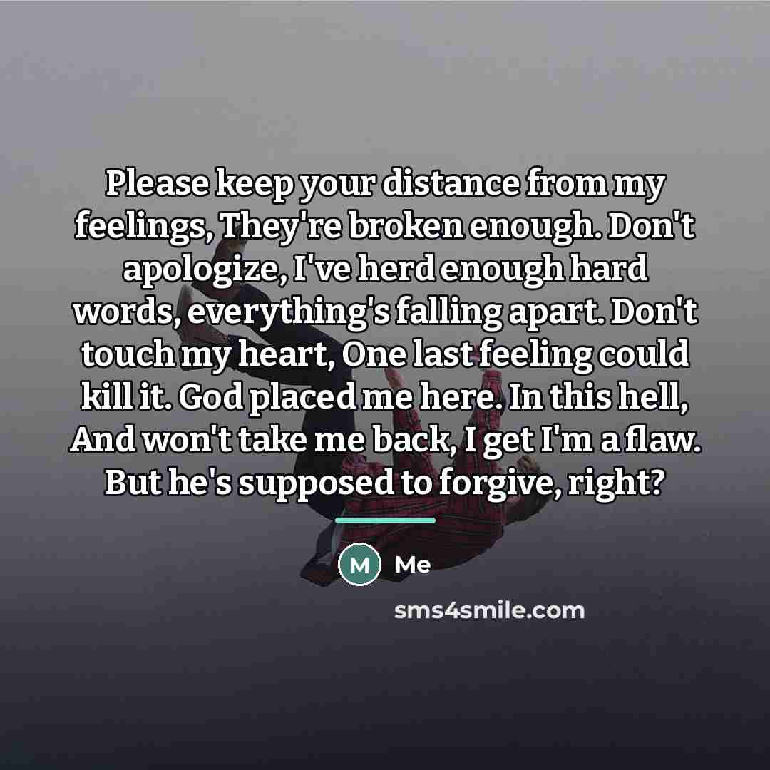“Please keep your distance from my feelings, They're broken enough.…” quote by Me