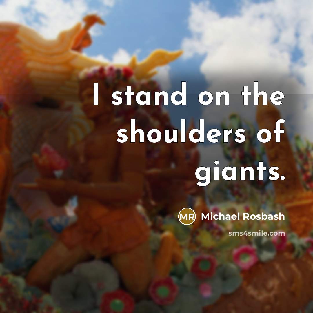 “I stand on the shoulders of giants.…” quote by Michael Rosbash