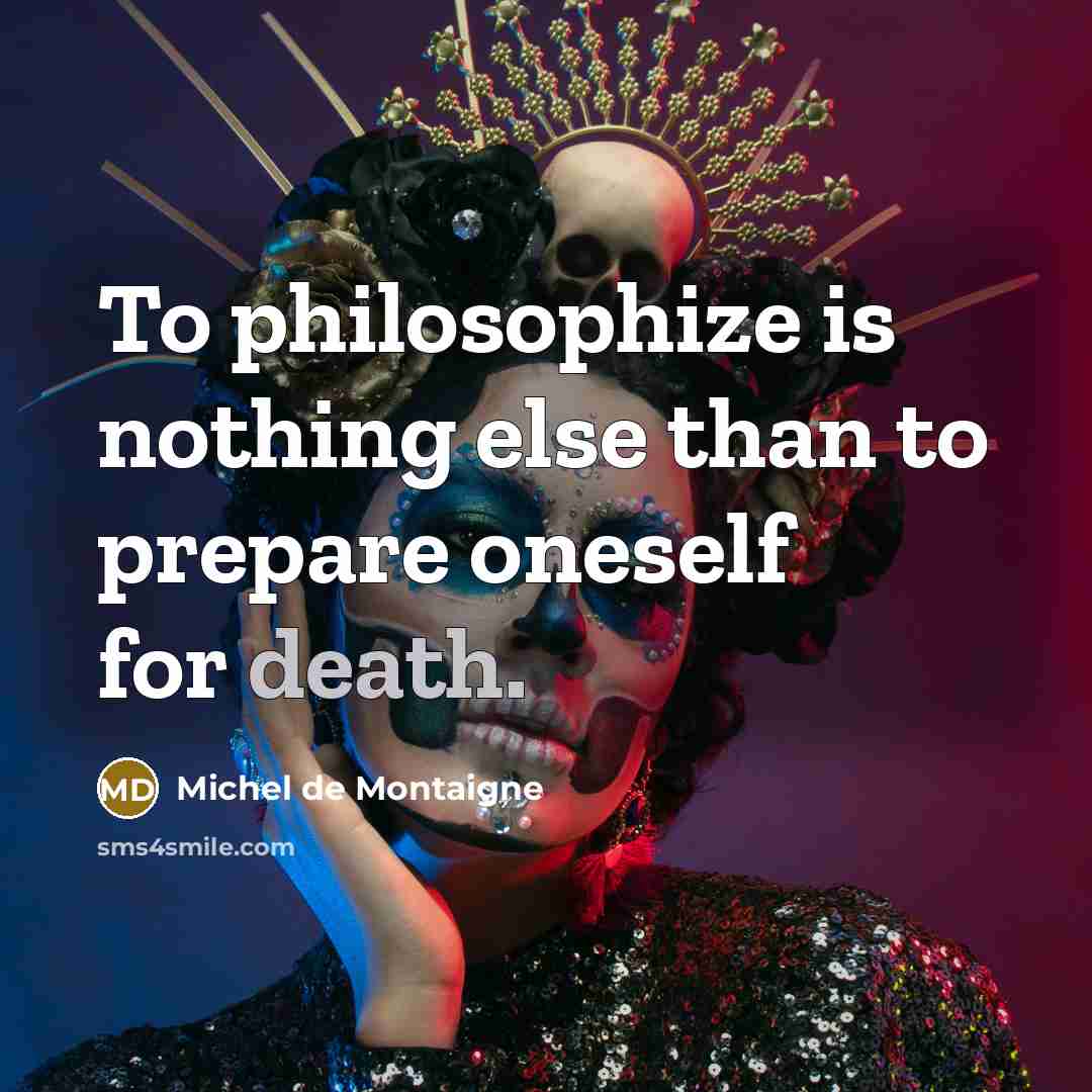 “To philosophize is nothing else than to prepare oneself for…” quote by Michel de Montaigne